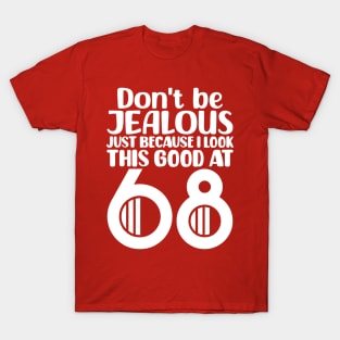 Don't Be Jealous Just Because I Look This Good At 68 T-Shirt